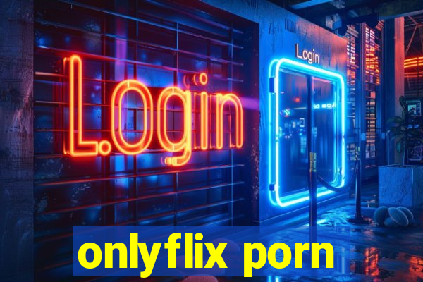 onlyflix porn